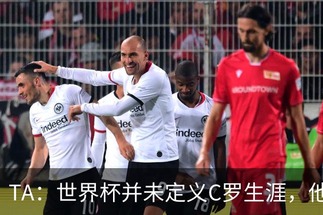 TA：世界杯并未定义C罗生涯，他的职业生涯由他创造的纪录来定义
